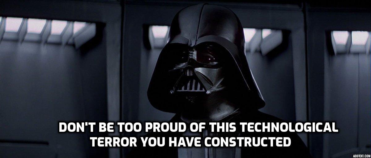 Don’t be too proud of this technological terror you’ve constructed